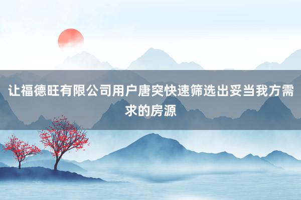 让福德旺有限公司用户唐突快速筛选出妥当我方需求的房源